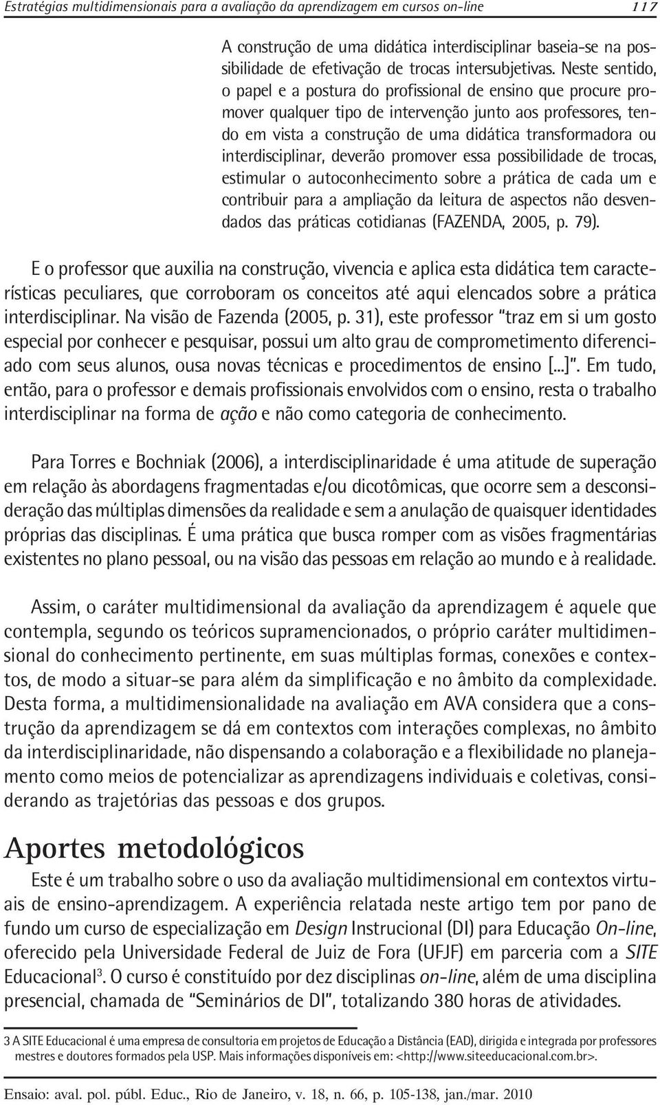 interdisciplinar, deverão promover essa possibilidade de trocas, estimular o autoconhecimento sobre a prática de cada um e contribuir para a ampliação da leitura de aspectos não desvendados das