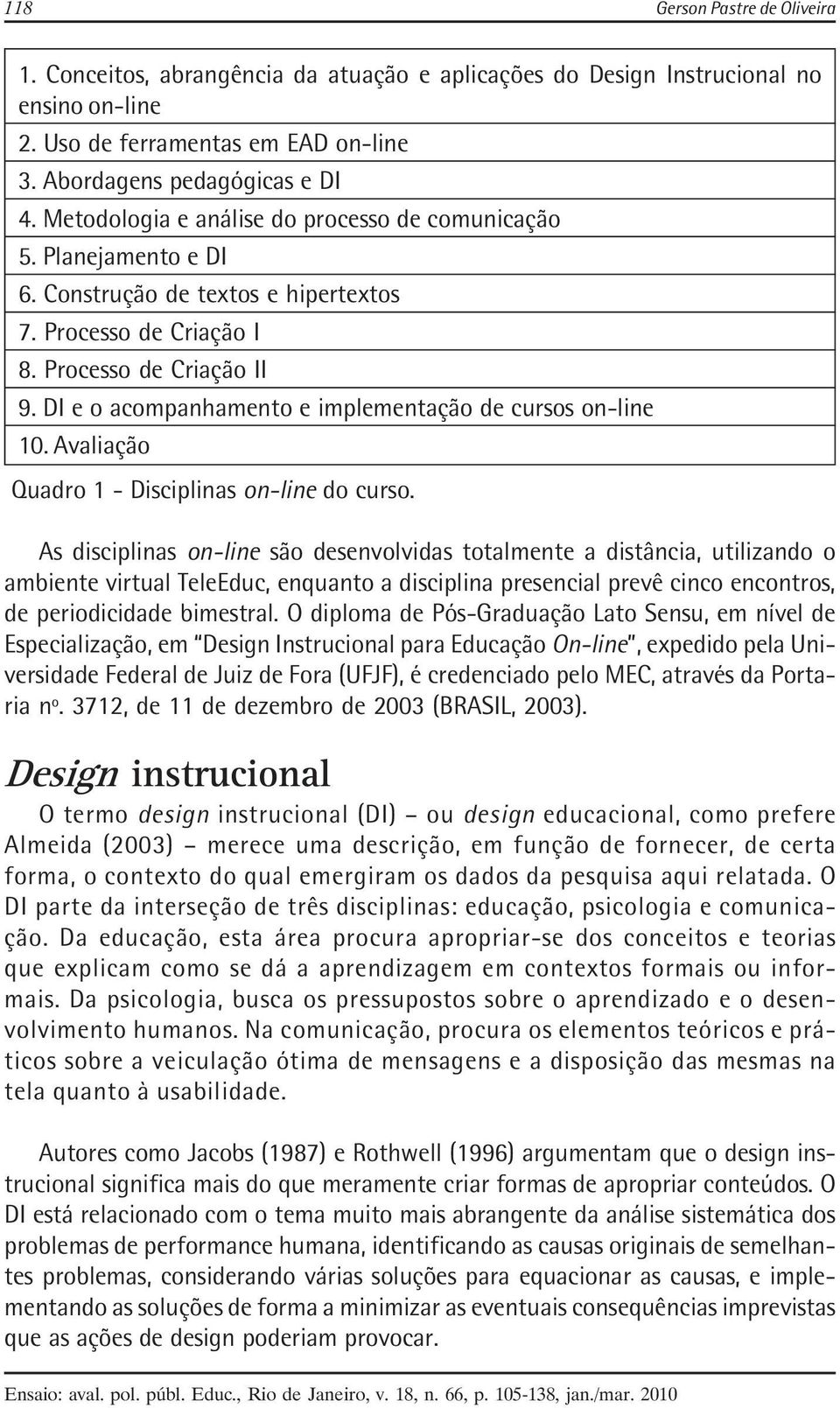 DI e o acompanhamento e implementação de cursos on-line 10. Avaliação Quadro 1 - Disciplinas on-line do curso.