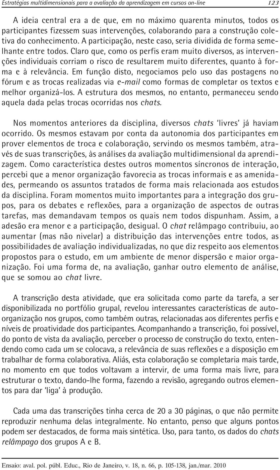 Claro que, como os perfis eram muito diversos, as intervenções individuais corriam o risco de resultarem muito diferentes, quanto à forma e à relevância.