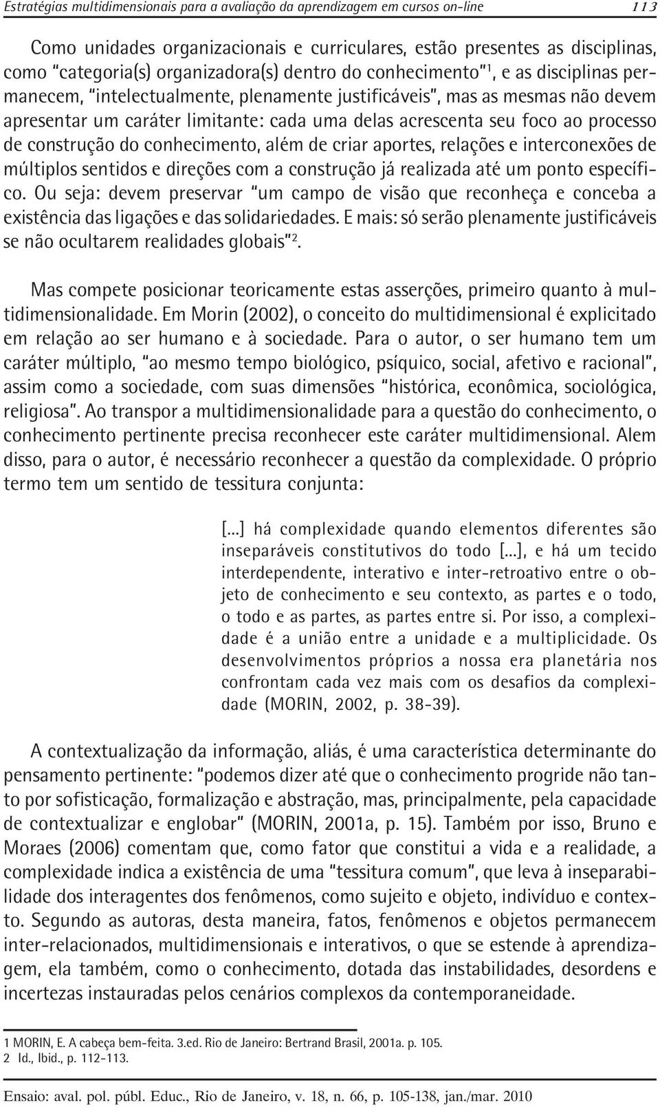 processo de construção do conhecimento, além de criar aportes, relações e interconexões de múltiplos sentidos e direções com a construção já realizada até um ponto específico.