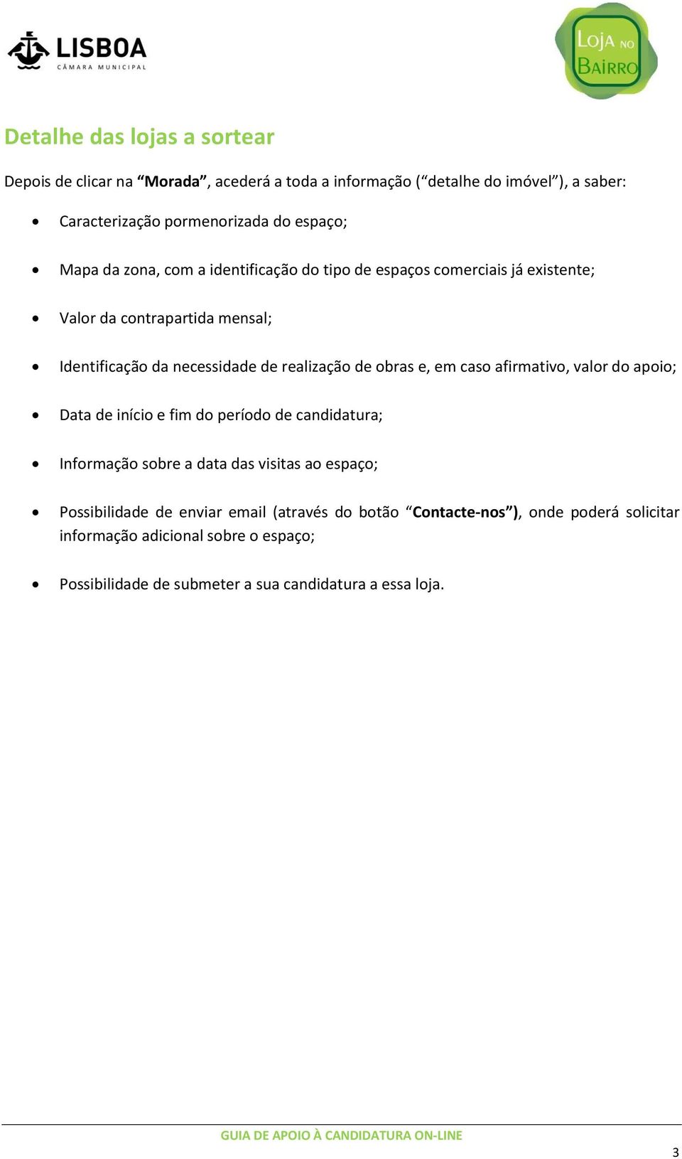 obras e, em caso afirmativo, valor do apoio; Data de início e fim do período de candidatura; Informação sobre a data das visitas ao espaço; Possibilidade de