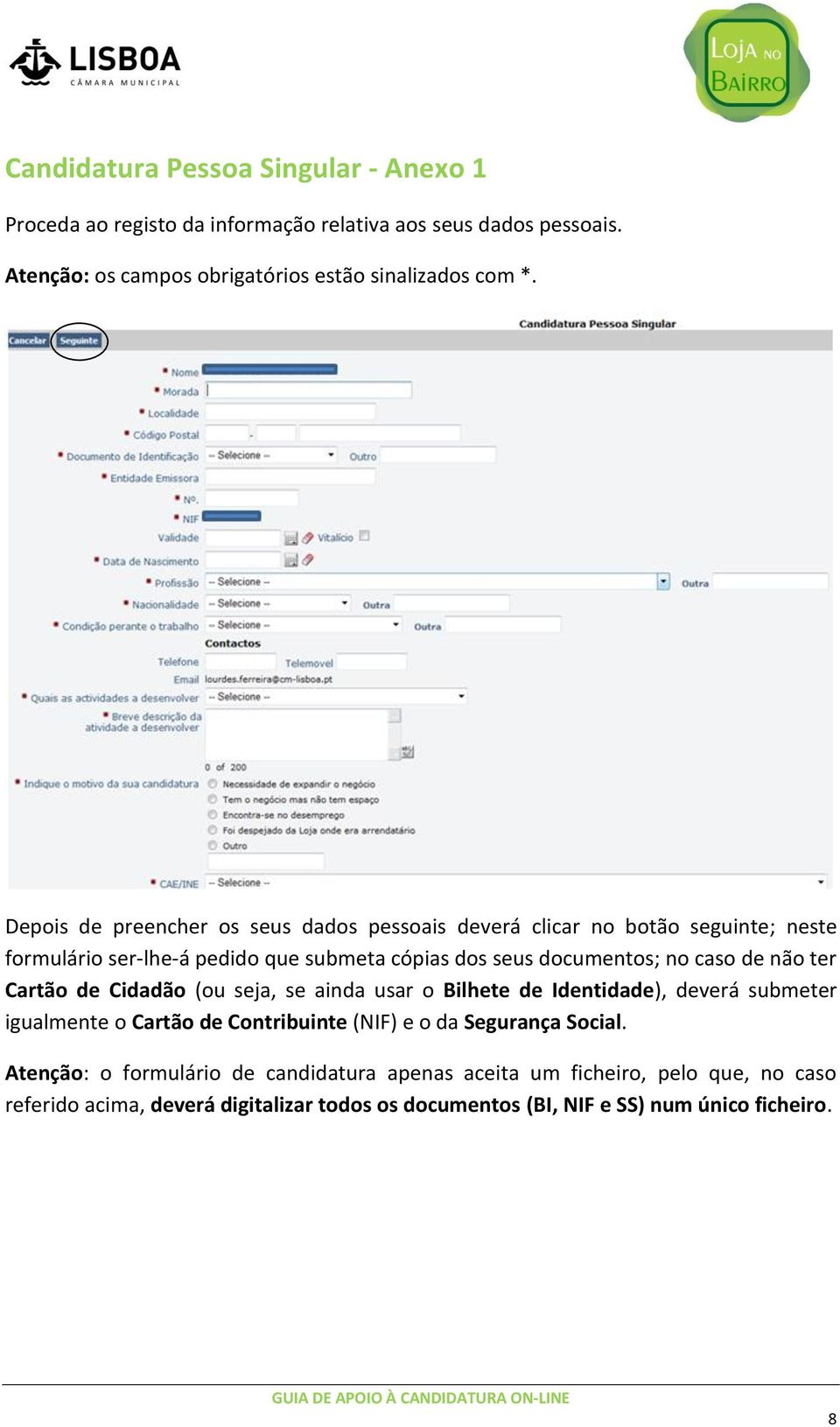 não ter Cartão de Cidadão (ou seja, se ainda usar o Bilhete de Identidade), deverá submeter igualmente o Cartão de Contribuinte (NIF) e o da Segurança Social.