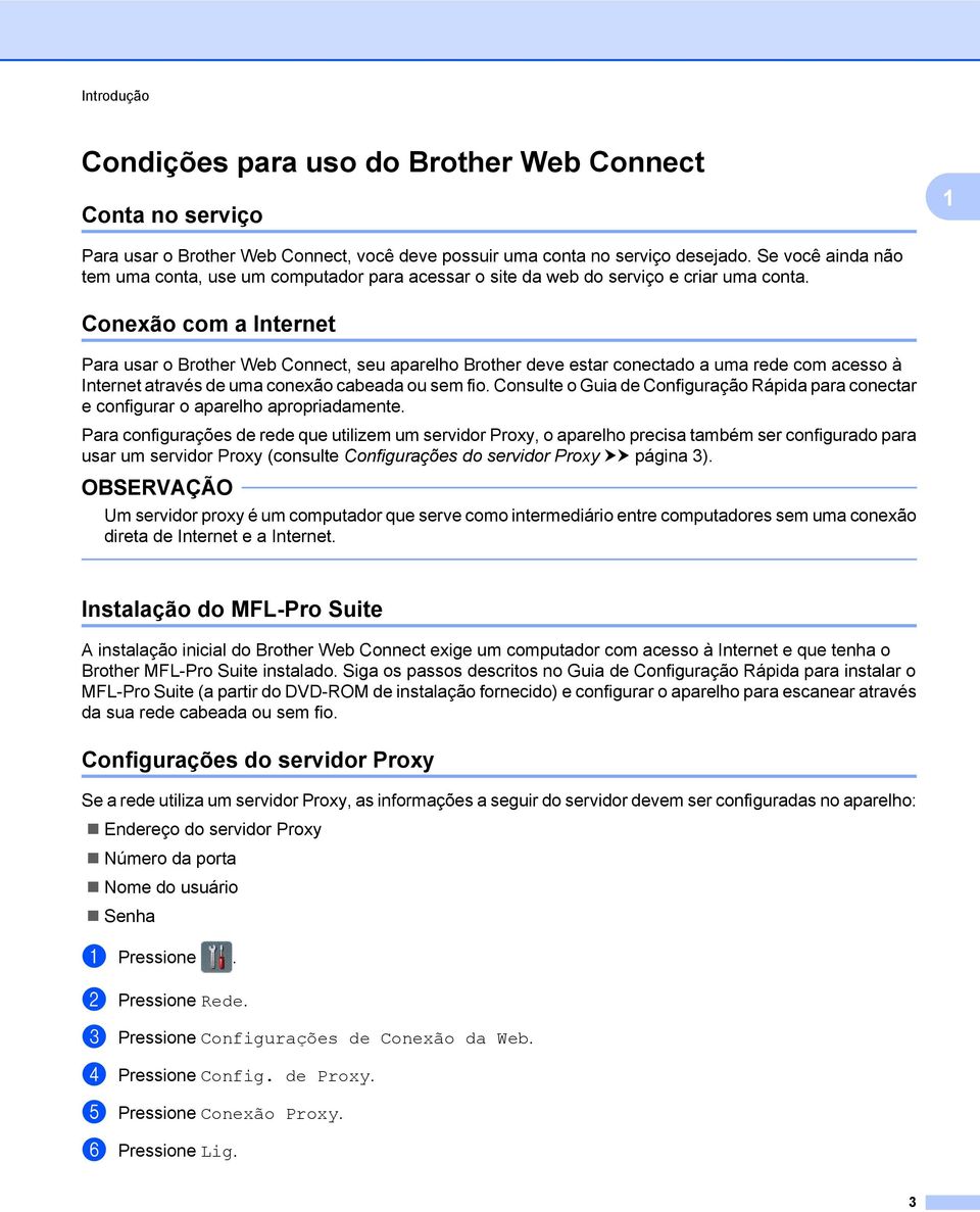 Conexão com a Internet Para usar o Brother Web Connect, seu aparelho Brother deve estar conectado a uma rede com acesso à Internet através de uma conexão cabeada ou sem fio.