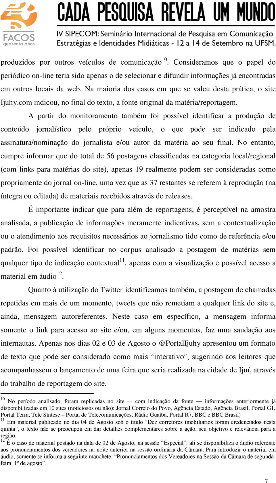 A partir do monitoramento também foi possível identificar a produção de conteúdo jornalístico pelo próprio veículo, o que pode ser indicado pela assinatura/nominação do jornalista e/ou autor da