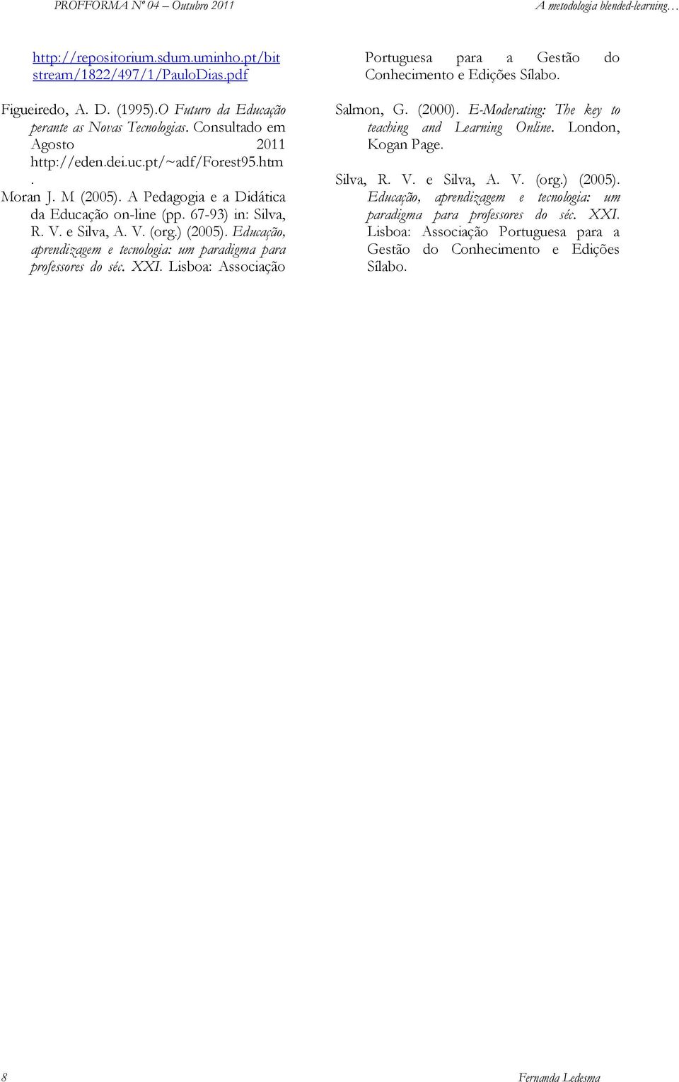 Educação, aprendizagem e tecnologia: um paradigma para professores do séc. XXI. Lisboa: Associação Portuguesa para a Gestão do Conhecimento e Edições Sílabo. Salmon, G. (2000).
