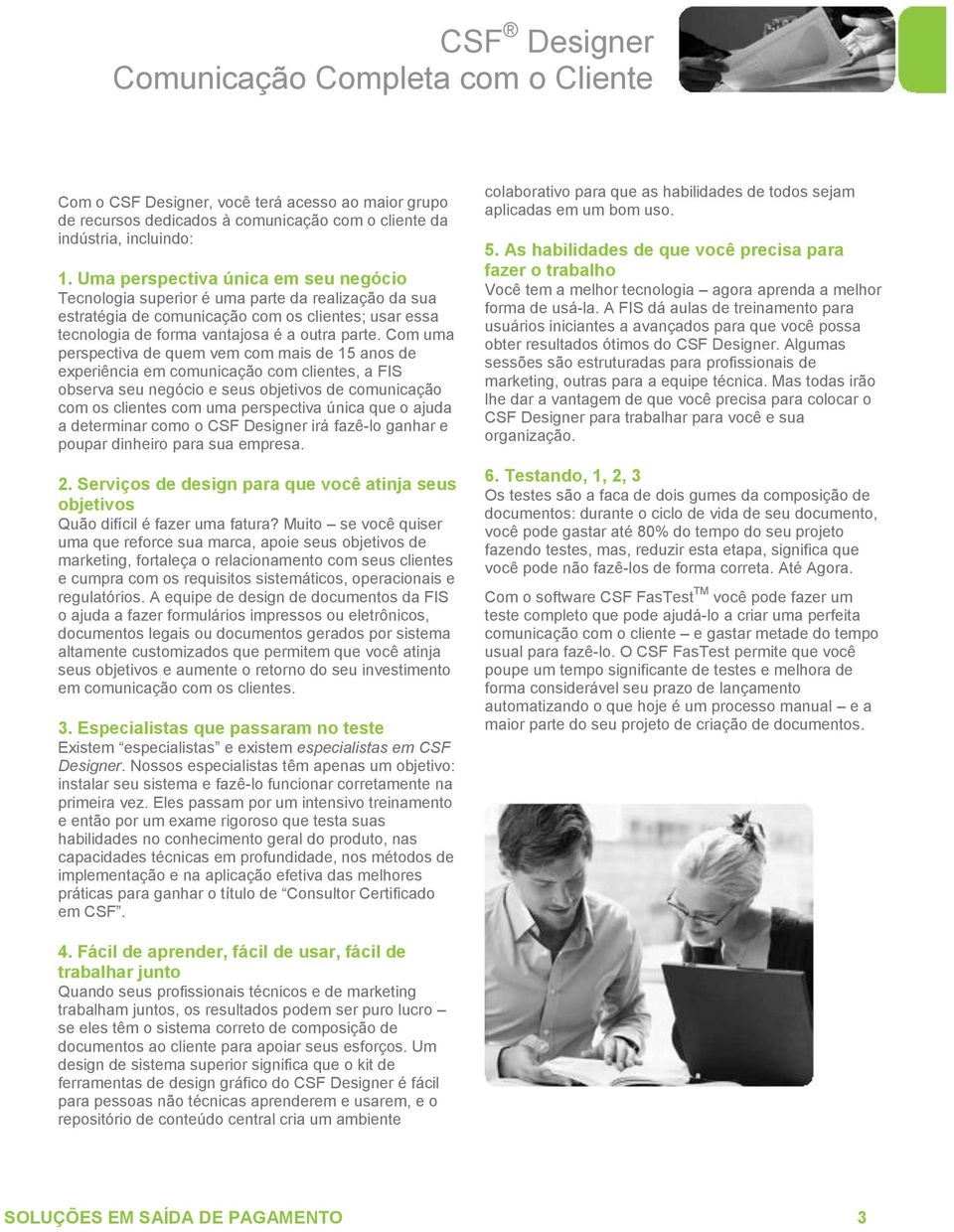 Com uma perspectiva de quem vem com mais de 15 anos de experiência em comunicação com clientes, a FIS observa seu negócio e seus objetivos de comunicação com os clientes com uma perspectiva única que