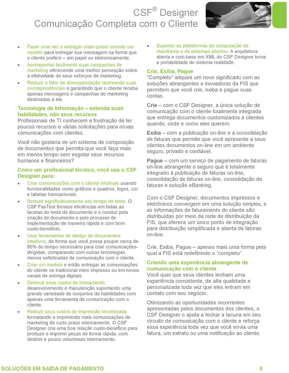 Reduzir o fator de desorganização rastreando suas correspondências e garantindo que o cliente receba apenas mensagens e campanhas de marketing destinadas a ele.