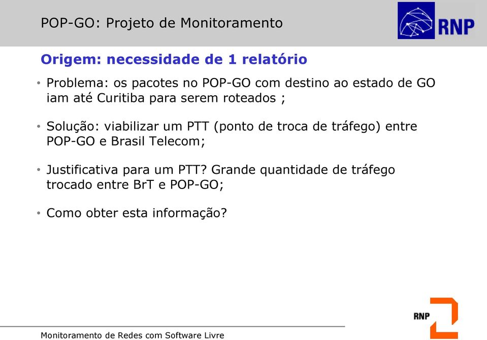 viabilizar um PTT (ponto de troca de tráfego) entre POP-GO e Brasil Telecom; Justificativa
