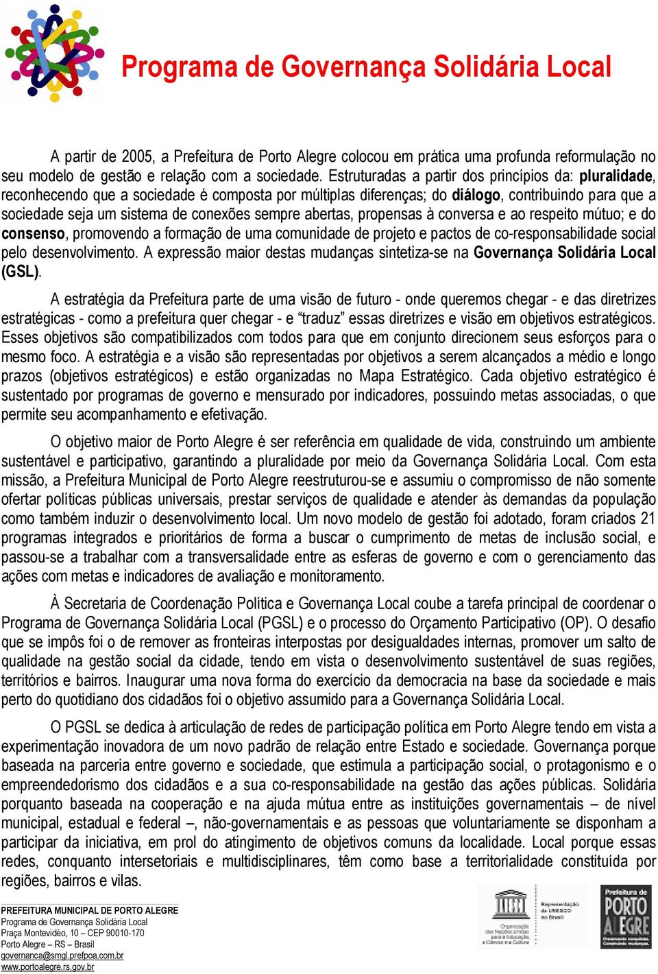 sempre abertas, propensas à conversa e ao respeito mútuo; e do consenso, promovendo a formação de uma comunidade de projeto e pactos de co-responsabilidade social pelo desenvolvimento.