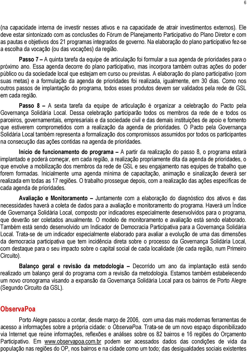 Na elaboração do plano participativo fez-se a escolha da vocação (ou das vocações) da região.