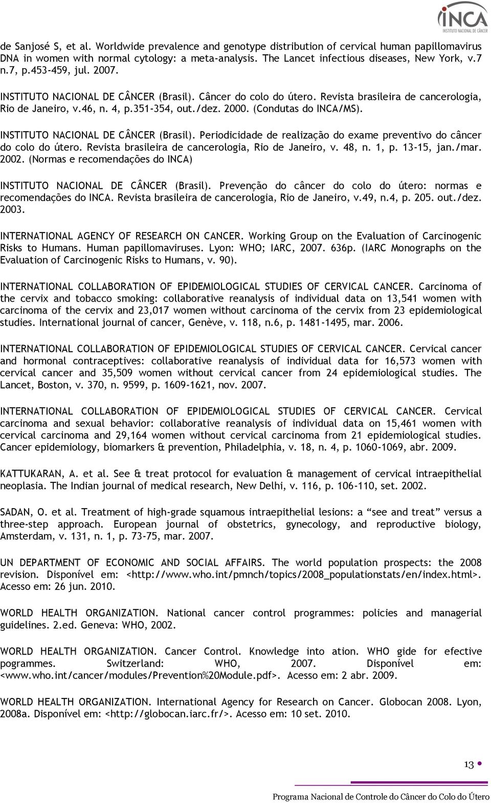 (Condutas do INCA/MS). INSTITUTO NACIONAL DE CÂNCER (Brasil). Periodicidade de realização do exame preventivo do câncer do colo do útero. Revista brasileira de cancerologia, Rio de Janeiro, v. 48, n.