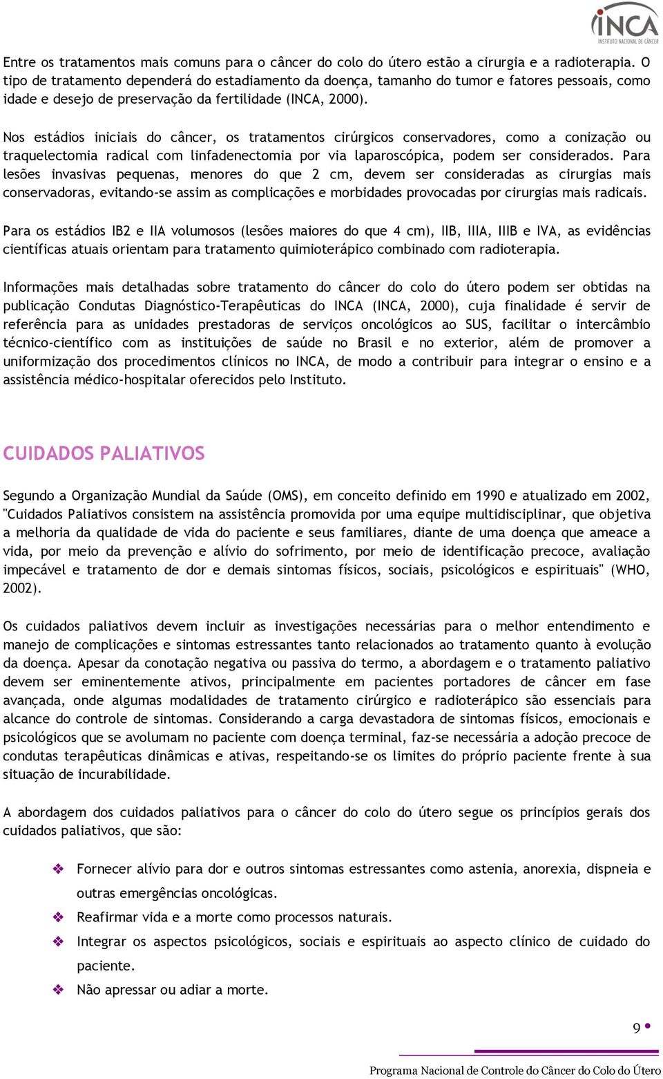 Nos estádios iniciais do câncer, os tratamentos cirúrgicos conservadores, como a conização ou traquelectomia radical com linfadenectomia por via laparoscópica, podem ser considerados.