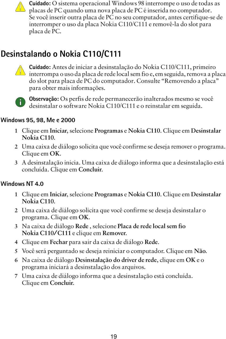 Desinstalando o Nokia C110/C111 Cuidado: Antes de iniciar a desinstalação do Nokia C110/C111, primeiro interrompa o uso da placa de rede local sem fio e, em seguida, remova a placa do slot para placa