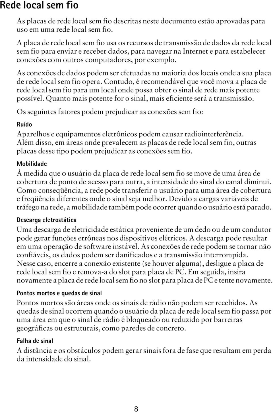 por exemplo. As conexões de dados podem ser efetuadas na maioria dos locais onde a sua placa de rede local sem fio opera.