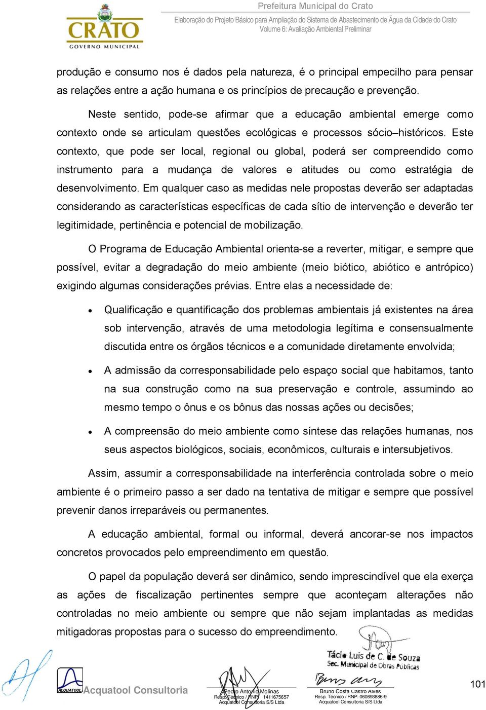 Este contexto, que pode ser local, regional ou global, poderá ser compreendido como instrumento para a mudança de valores e atitudes ou como estratégia de desenvolvimento.