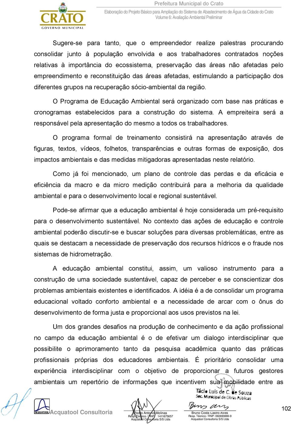 O Programa de Educação Ambiental será organizado com base nas práticas e cronogramas estabelecidos para a construção do sistema.