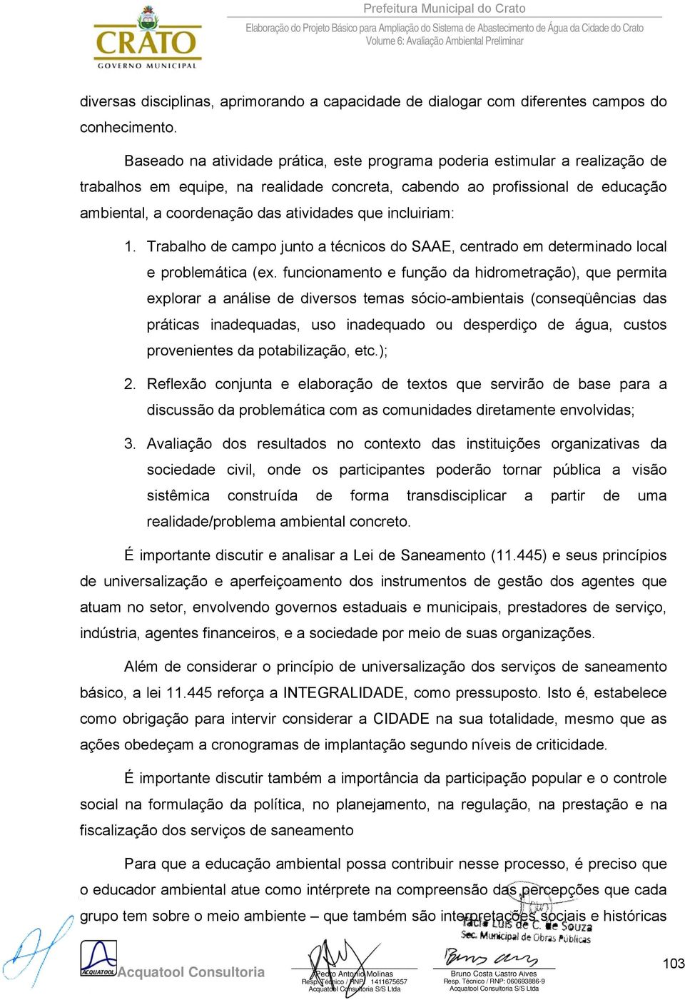 que incluiriam: 1. Trabalho de campo junto a técnicos do SAAE, centrado em determinado local e problemática (ex.