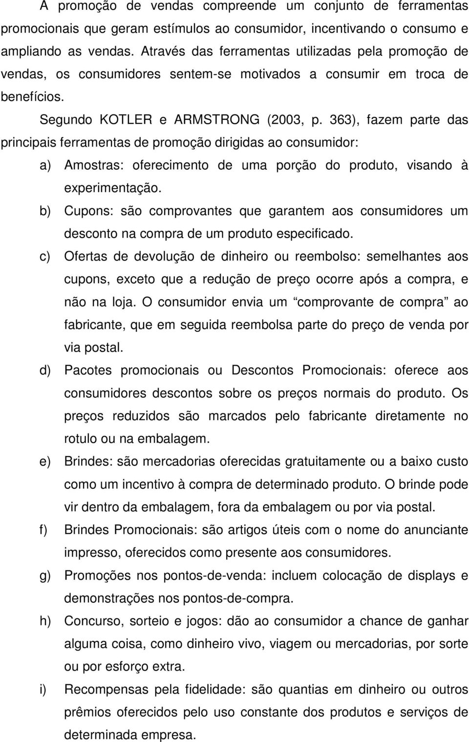 363), fazem parte das principais ferramentas de promoção dirigidas ao consumidor: a) Amostras: oferecimento de uma porção do produto, visando à experimentação.