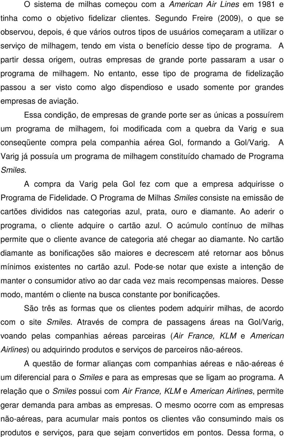 A partir dessa origem, outras empresas de grande porte passaram a usar o programa de milhagem.