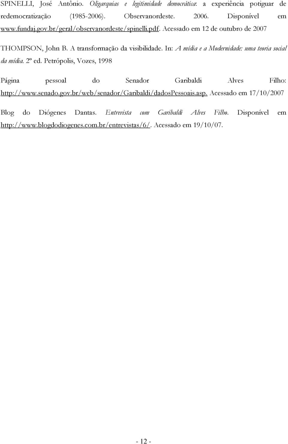In: A mídia e a Modernidade: uma teoria social da mídia. 2º ed. Petrópolis, Vozes, 1998 Página pessoal do Senador Garibaldi Alves Filho: http://www.senado.gov.