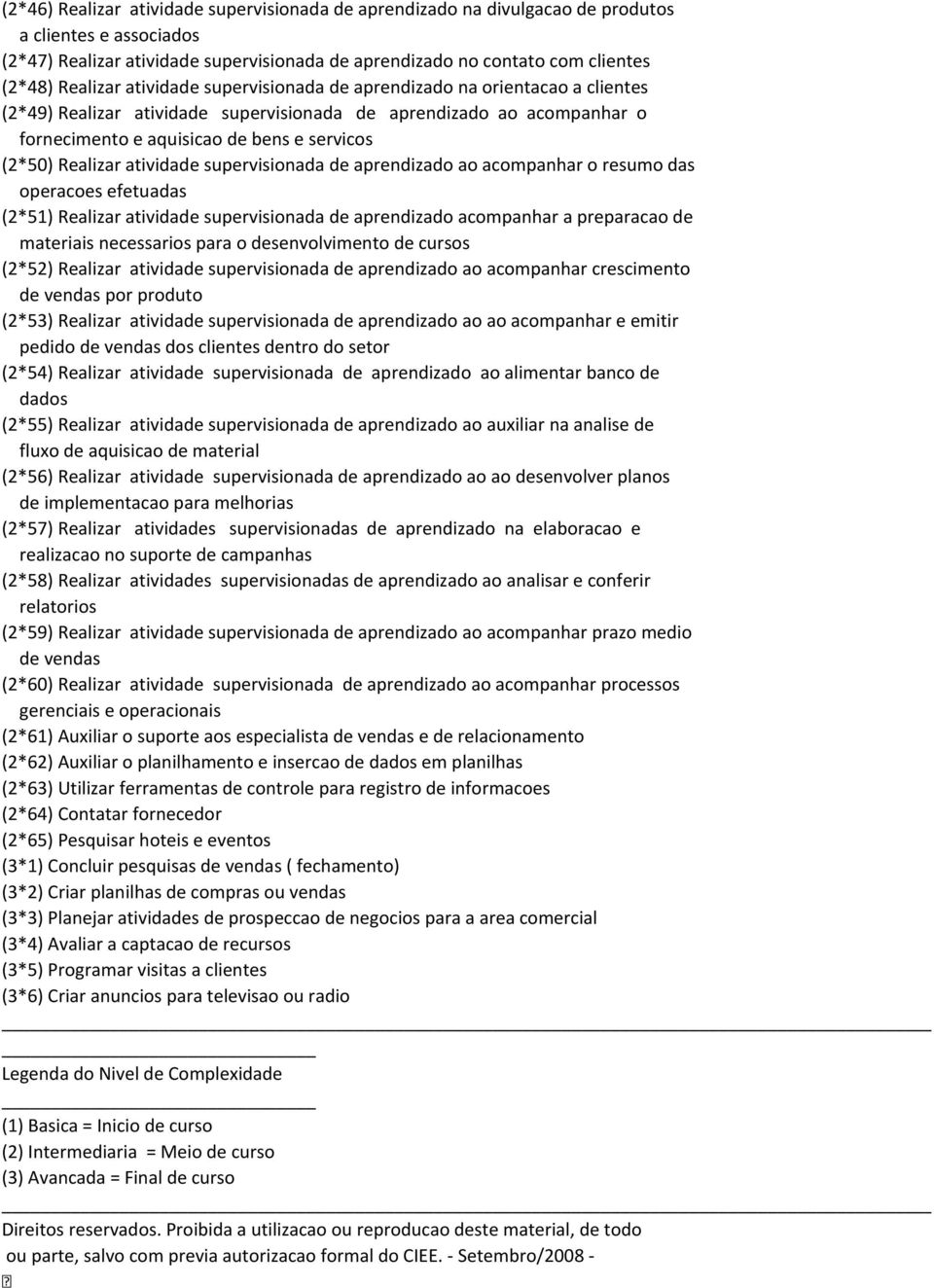 Realizar atividade supervisionada de aprendizado ao acompanhar o resumo das operacoes efetuadas (2*51) Realizar atividade supervisionada de aprendizado acompanhar a preparacao de materiais