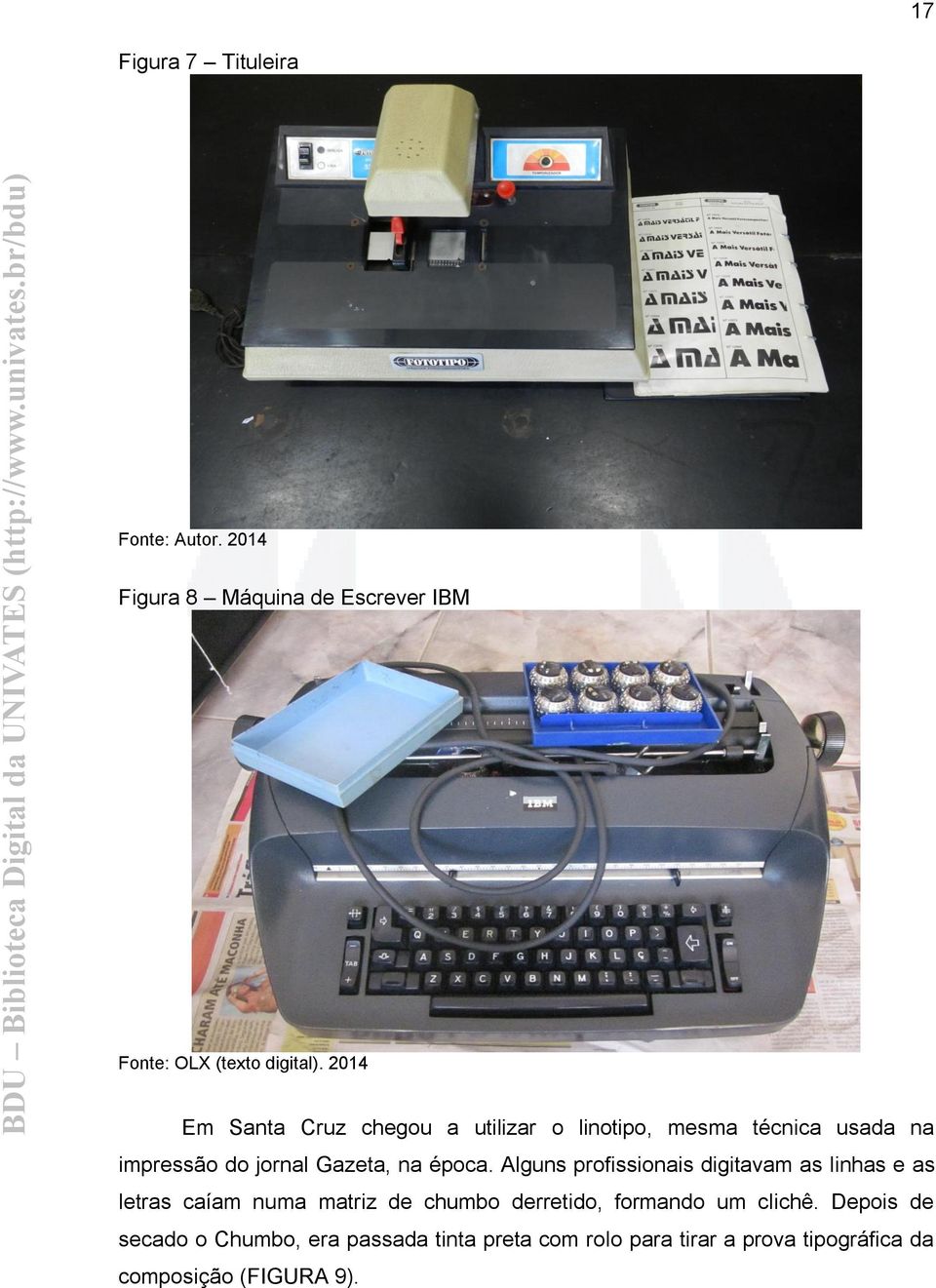 Alguns profissionais digitavam as linhas e as letras caíam numa matriz de chumbo derretido, formando um