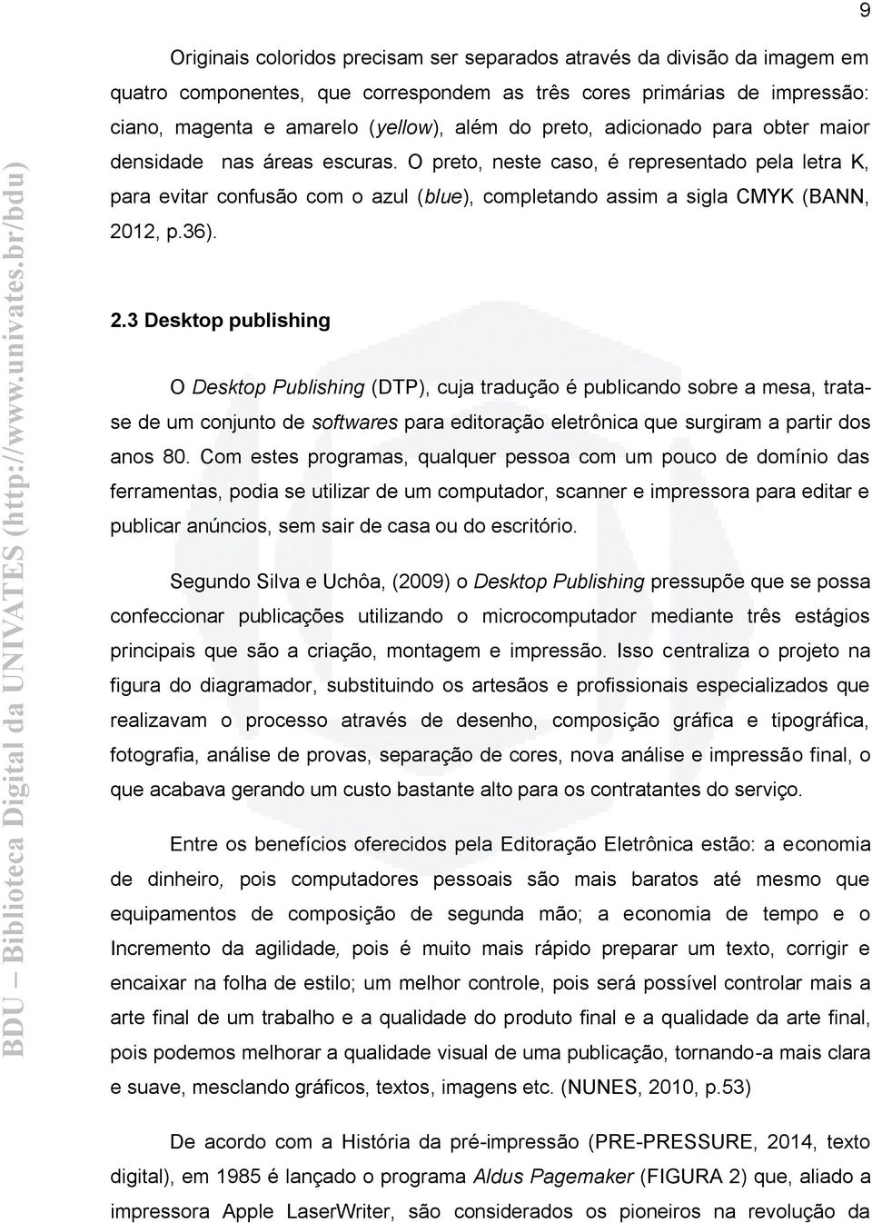 36). 2.3 Desktop publishing O Desktop Publishing (DTP), cuja tradução é publicando sobre a mesa, tratase de um conjunto de softwares para editoração eletrônica que surgiram a partir dos anos 80.