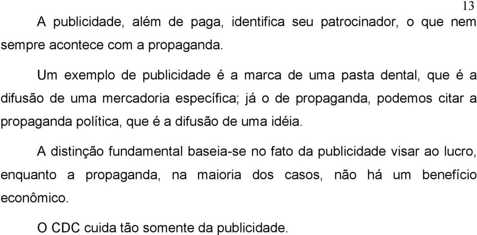 propaganda, podemos citar a propaganda política, que é a difusão de uma idéia.