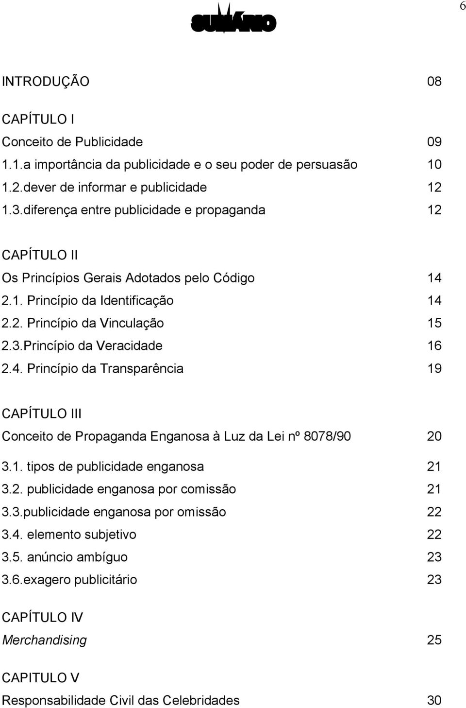 Princípio da Veracidade 16 2.4. Princípio da Transparência 19 CAPÍTULO III Conceito de Propaganda Enganosa à Luz da Lei nº 8078/90 20 3.1. tipos de publicidade enganosa 21 3.2. publicidade enganosa por comissão 21 3.