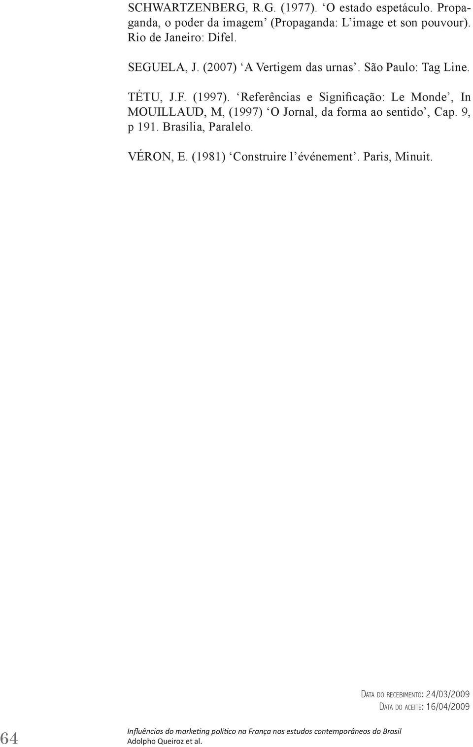 Referências e Significação: Le Monde, In MOUILLAUD, M, (1997) O Jornal, da forma ao sentido, Cap. 9, p 191. Brasília, Paralelo. VÉRON, E.