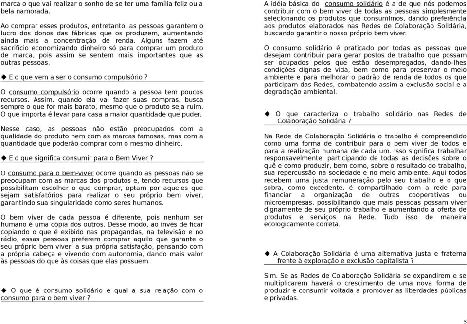 Alguns fazem até sacrifício economizando dinheiro só para comprar um produto de marca, pois assim se sentem mais importantes que as outras pessoas. E o que vem a ser o consumo compulsório?