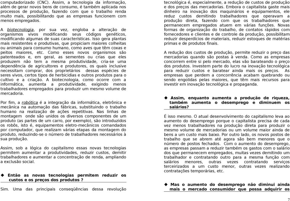 funcionem com menos empregados. A biotecnologia, por sua vez, engloba a alteração de organismos vivos modificando seus códigos genéticos, modificando algumas de suas características.