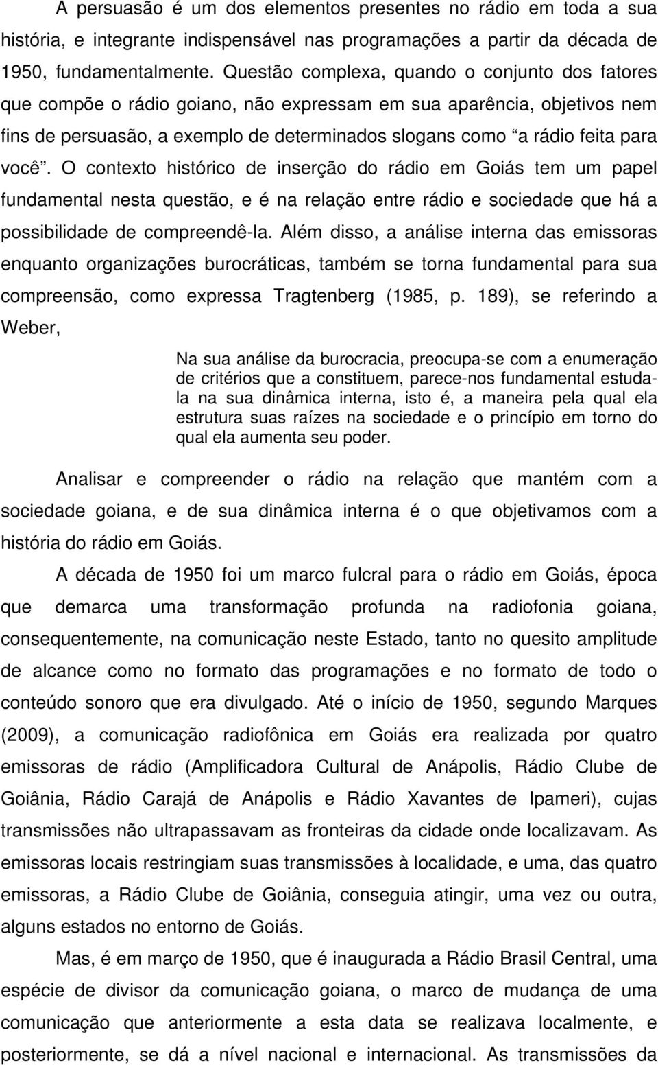 você. O contexto histórico de inserção do rádio em Goiás tem um papel fundamental nesta questão, e é na relação entre rádio e sociedade que há a possibilidade de compreendê-la.