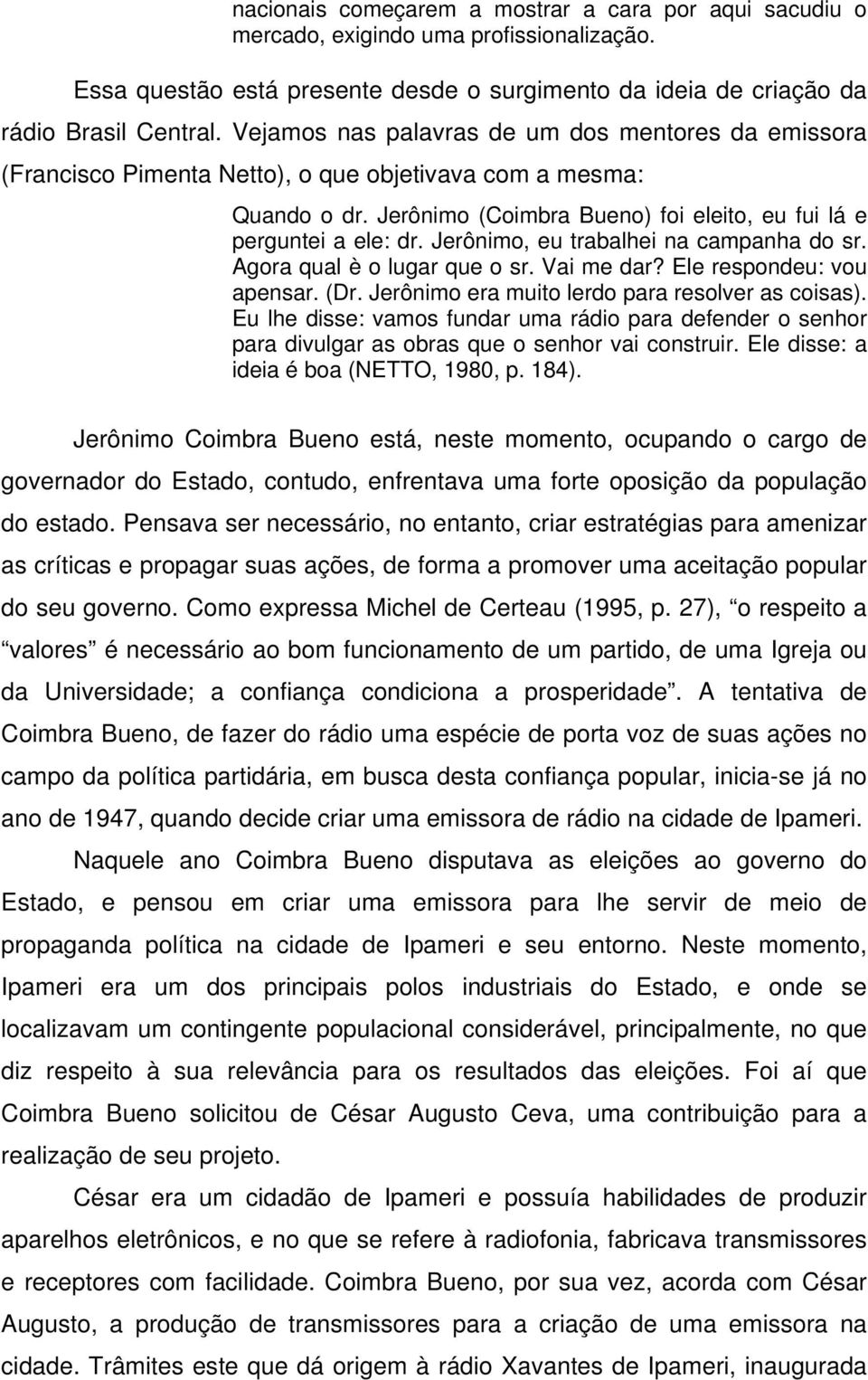 Jerônimo, eu trabalhei na campanha do sr. Agora qual è o lugar que o sr. Vai me dar? Ele respondeu: vou apensar. (Dr. Jerônimo era muito lerdo para resolver as coisas).