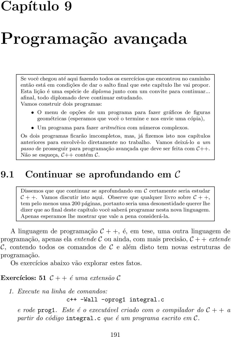 Vamos construir dois programas: O menu de opções de um programa para fazer gráficos de figuras geométricas (esperamos que você o termine e nos envie uma cópia), Um programa para fazer aritmética com