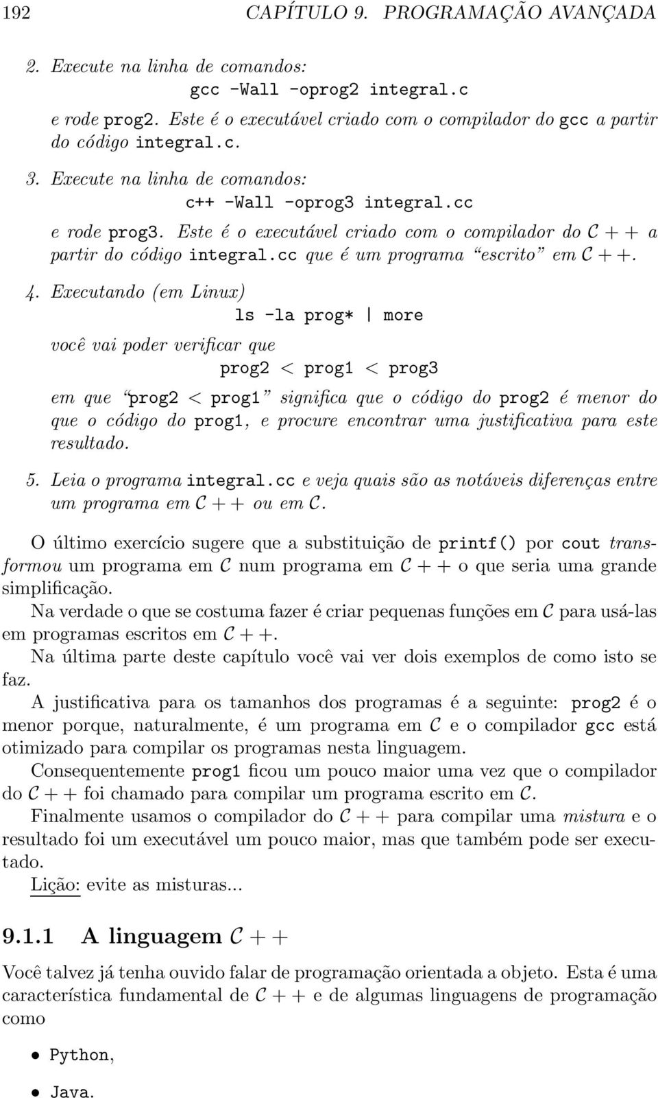 Executando (em Linux) ls -la prog* more você vai poder verificar que prog2 < prog1 < prog3 em que prog2 < prog1 significa que o código do prog2 é menor do que o código do prog1, e procure encontrar