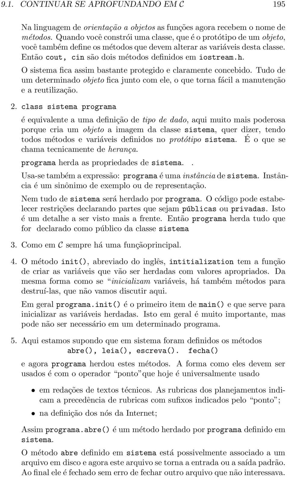 O sistema fica assim bastante protegido e claramente concebido. Tudo de um determinado objeto fica junto com ele, o que torna fácil a manutenção e a reutilização. 2.