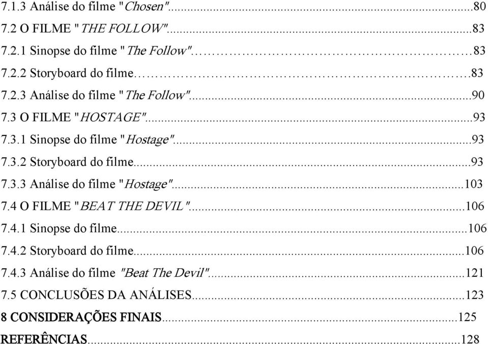 ..93 7.3.3 Análise do filme "Hostage"...103 7.4 O FILME "BEAT THE DEVIL"...106 7.4.1 Sinopse do filme...106 7.4.2 Storyboard do filme.