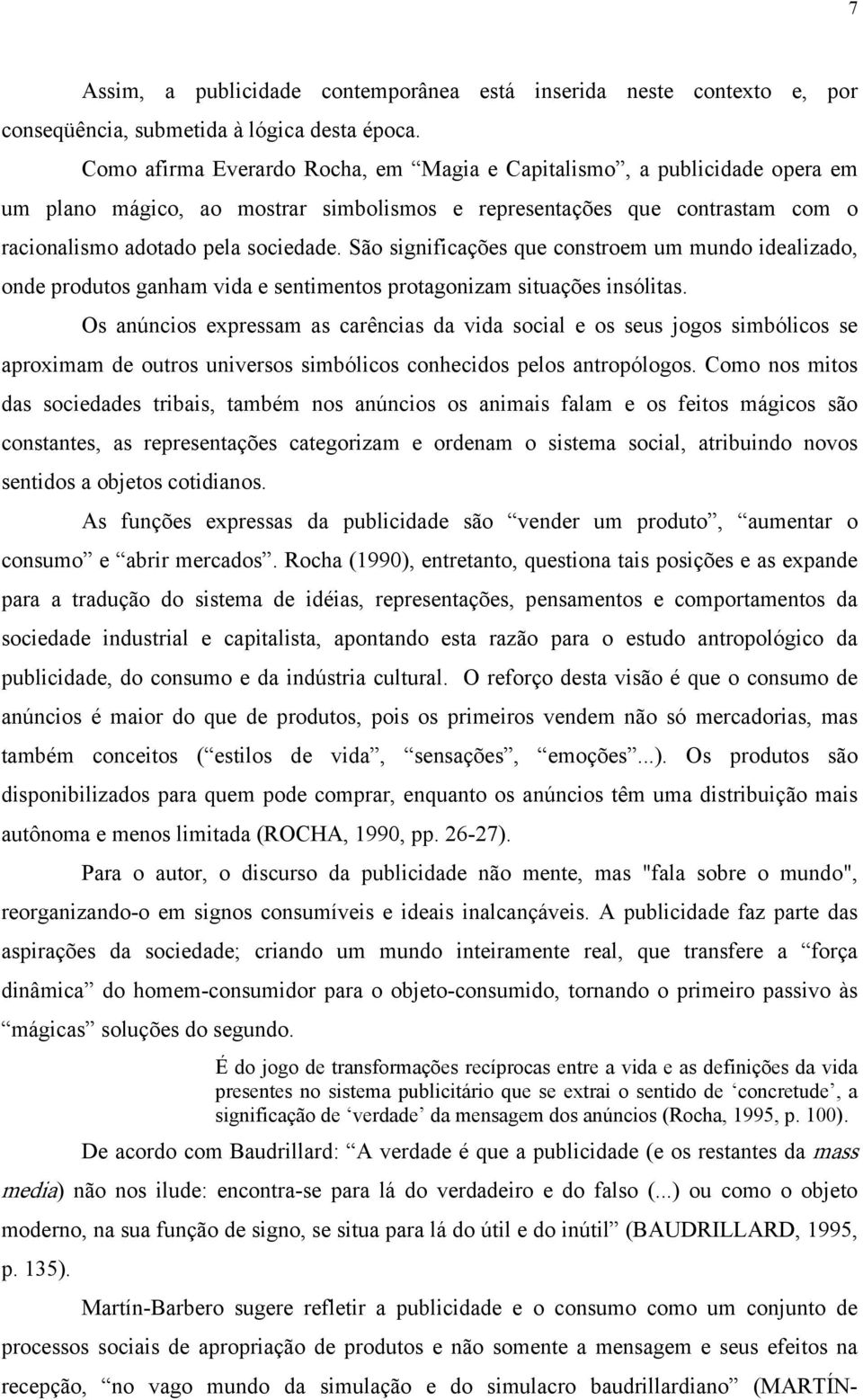 São significações que constroem um mundo idealizado, onde produtos ganham vida e sentimentos protagonizam situações insólitas.