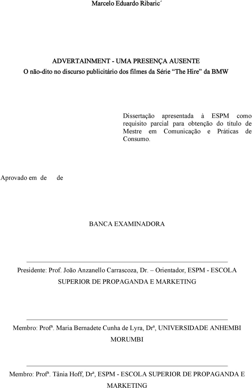 Aprovado em de de BANCA EXAMINADORA Presidente: Prof. João Anzanello Carrascoza, Dr.