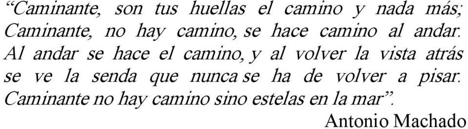 Al andar se hace el camino, y al volver la vista atrás se ve la