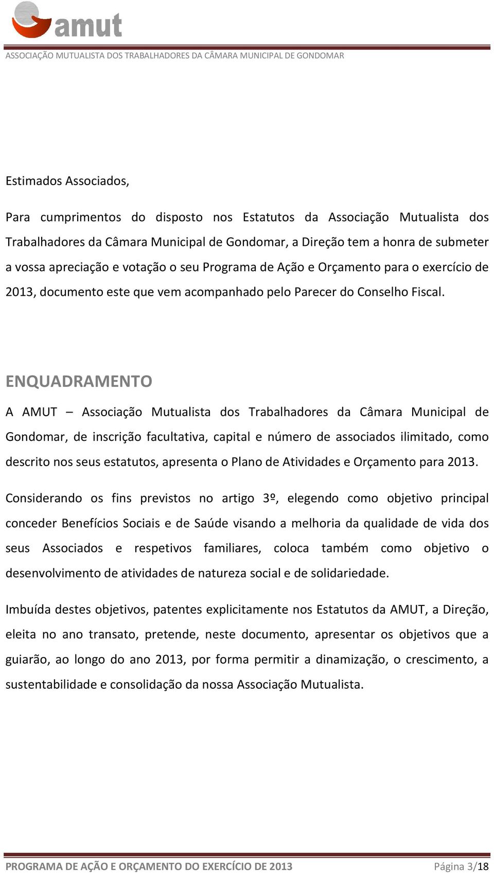 ENQUADRAMENTO A AMUT Associação Mutualista dos Trabalhadores da Câmara Municipal de Gondomar, de inscrição facultativa, capital e número de s ilimitado, como descrito nos seus estatutos, apresenta o