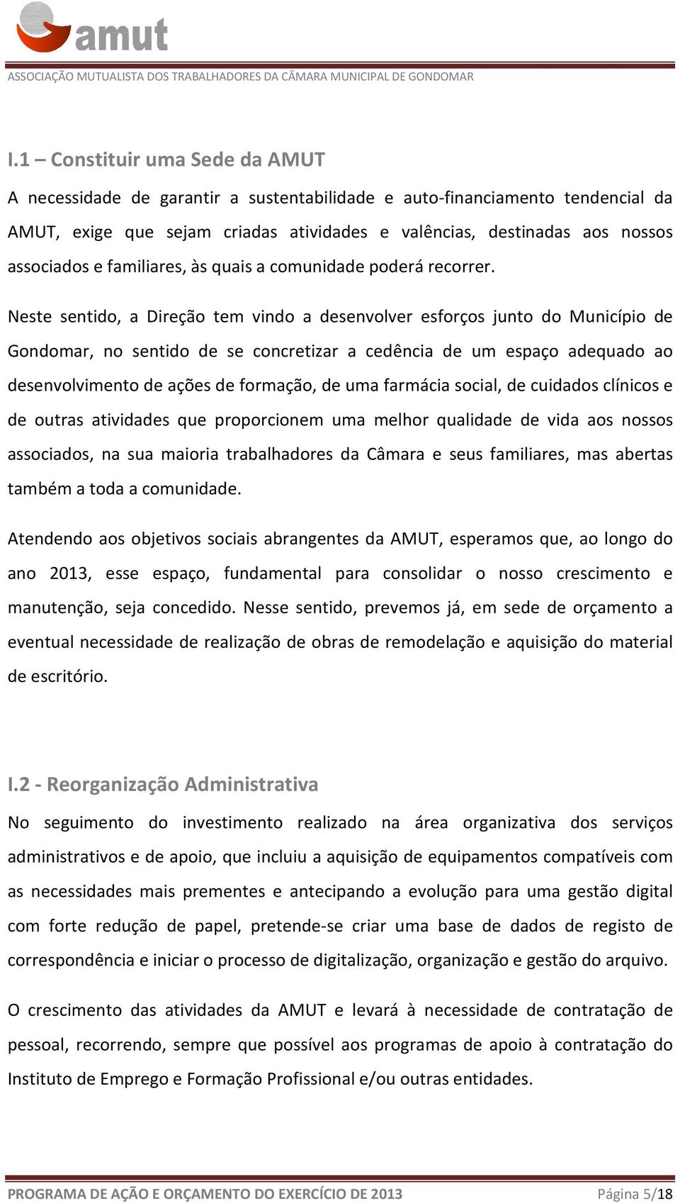 Neste sentido, a Direção tem vindo a desenvolver esforços junto do Município de Gondomar, no sentido de se concretizar a cedência de um espaço adequado ao desenvolvimento de ações de formação, de uma