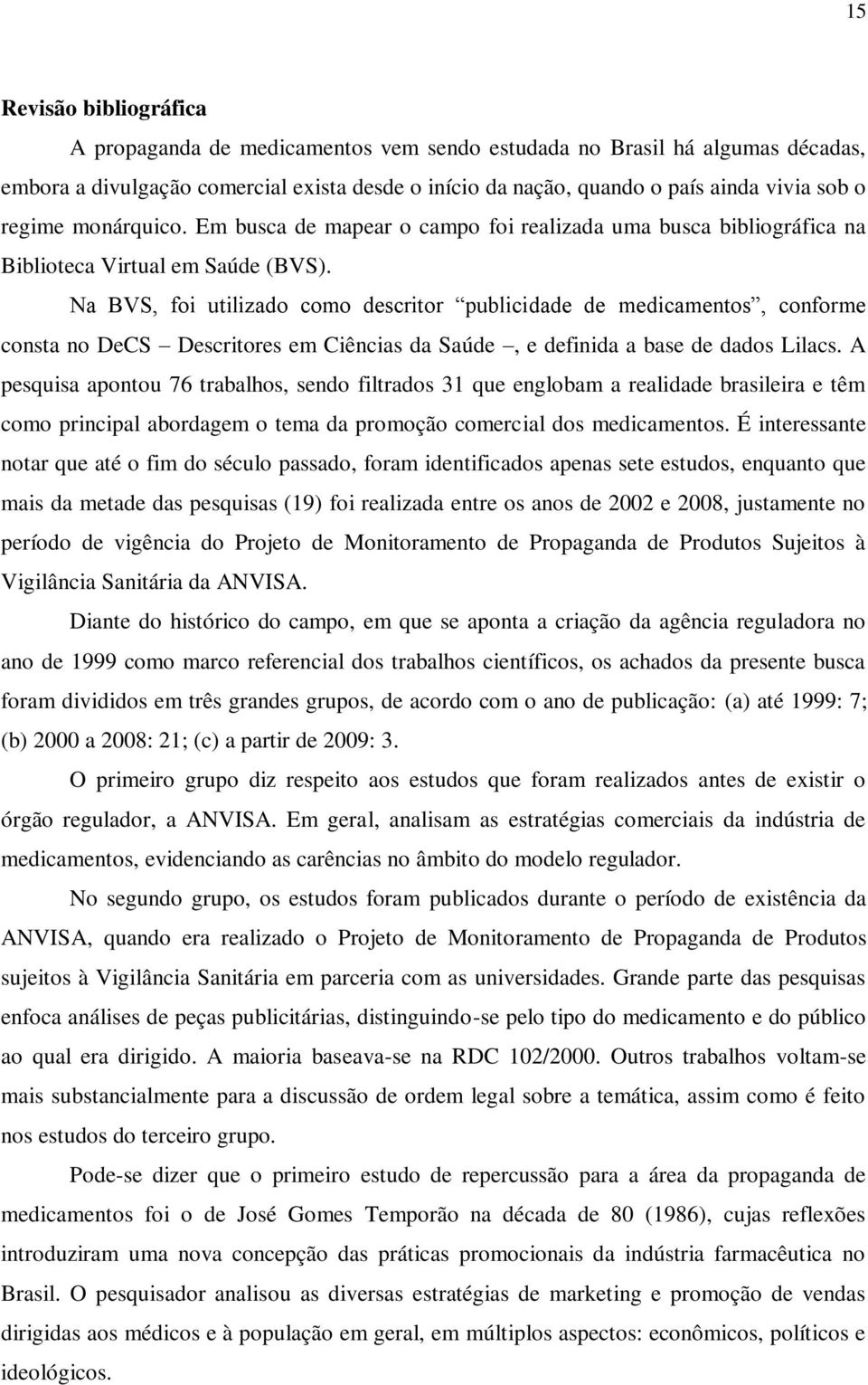 Na BVS, foi utilizado como descritor publicidade de medicamentos, conforme consta no DeCS Descritores em Ciências da Saúde, e definida a base de dados Lilacs.