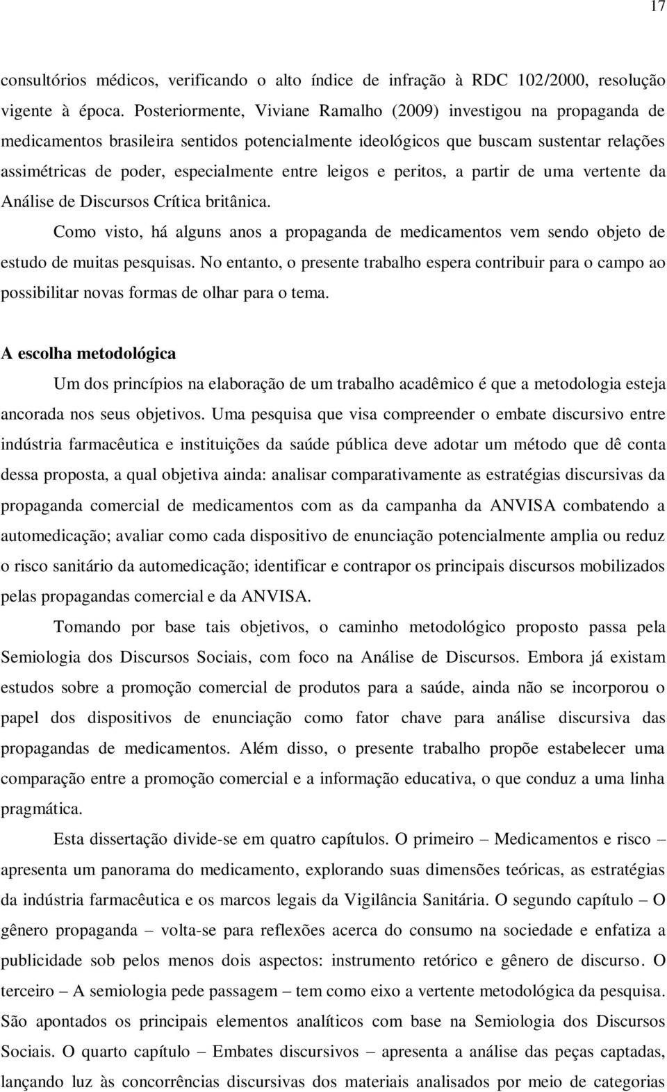 leigos e peritos, a partir de uma vertente da Análise de Discursos Crítica britânica. Como visto, há alguns anos a propaganda de medicamentos vem sendo objeto de estudo de muitas pesquisas.