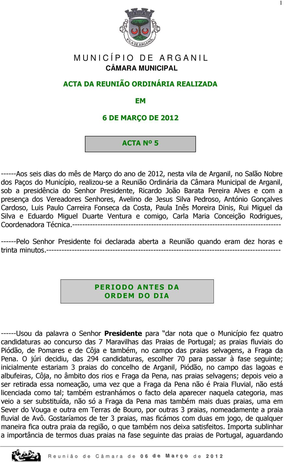 António Gonçalves Cardoso, Luis Paulo Carreira Fonseca da Costa, Paula Inês Moreira Dinis, Rui Miguel da Silva e Eduardo Miguel Duarte Ventura e comigo, Carla Maria Conceição Rodrigues, Coordenadora