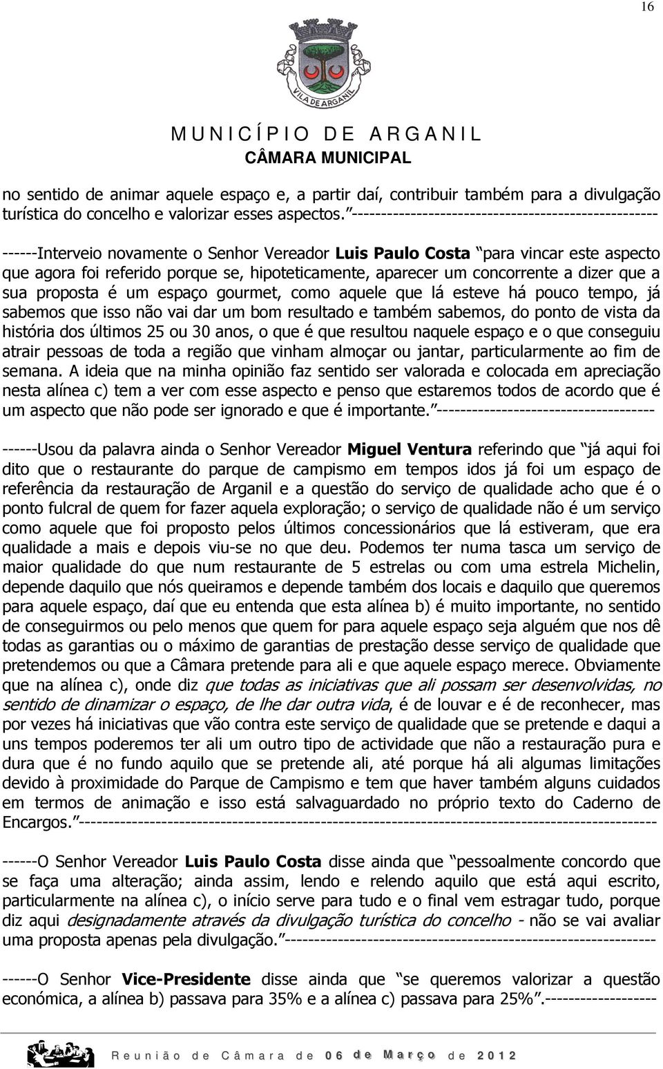 um concorrente a dizer que a sua proposta é um espaço gourmet, como aquele que lá esteve há pouco tempo, já sabemos que isso não vai dar um bom resultado e também sabemos, do ponto de vista da