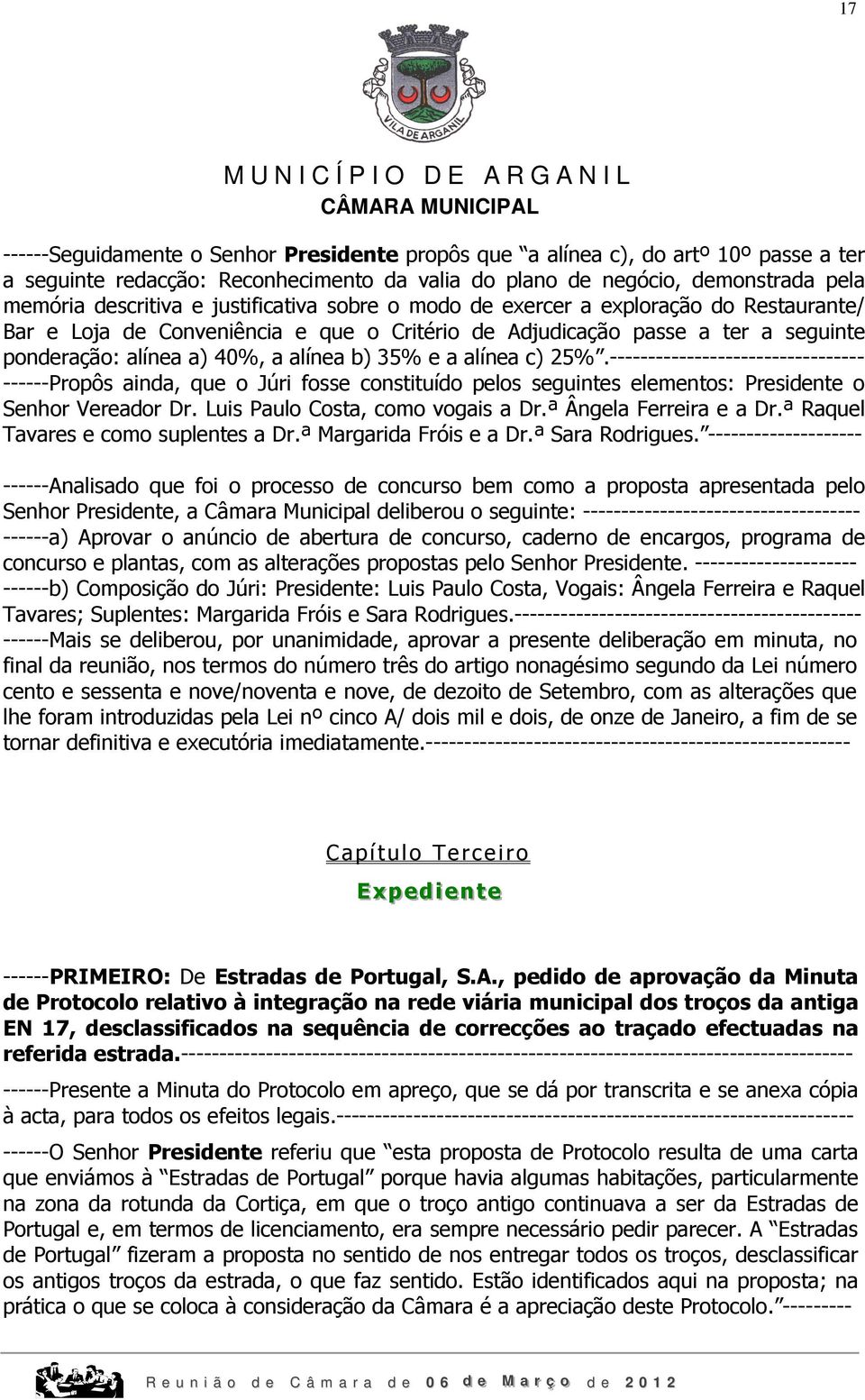 alínea c) 25%.--------------------------------- ------Propôs ainda, que o Júri fosse constituído pelos seguintes elementos: Presidente o Senhor Vereador Dr. Luis Paulo Costa, como vogais a Dr.