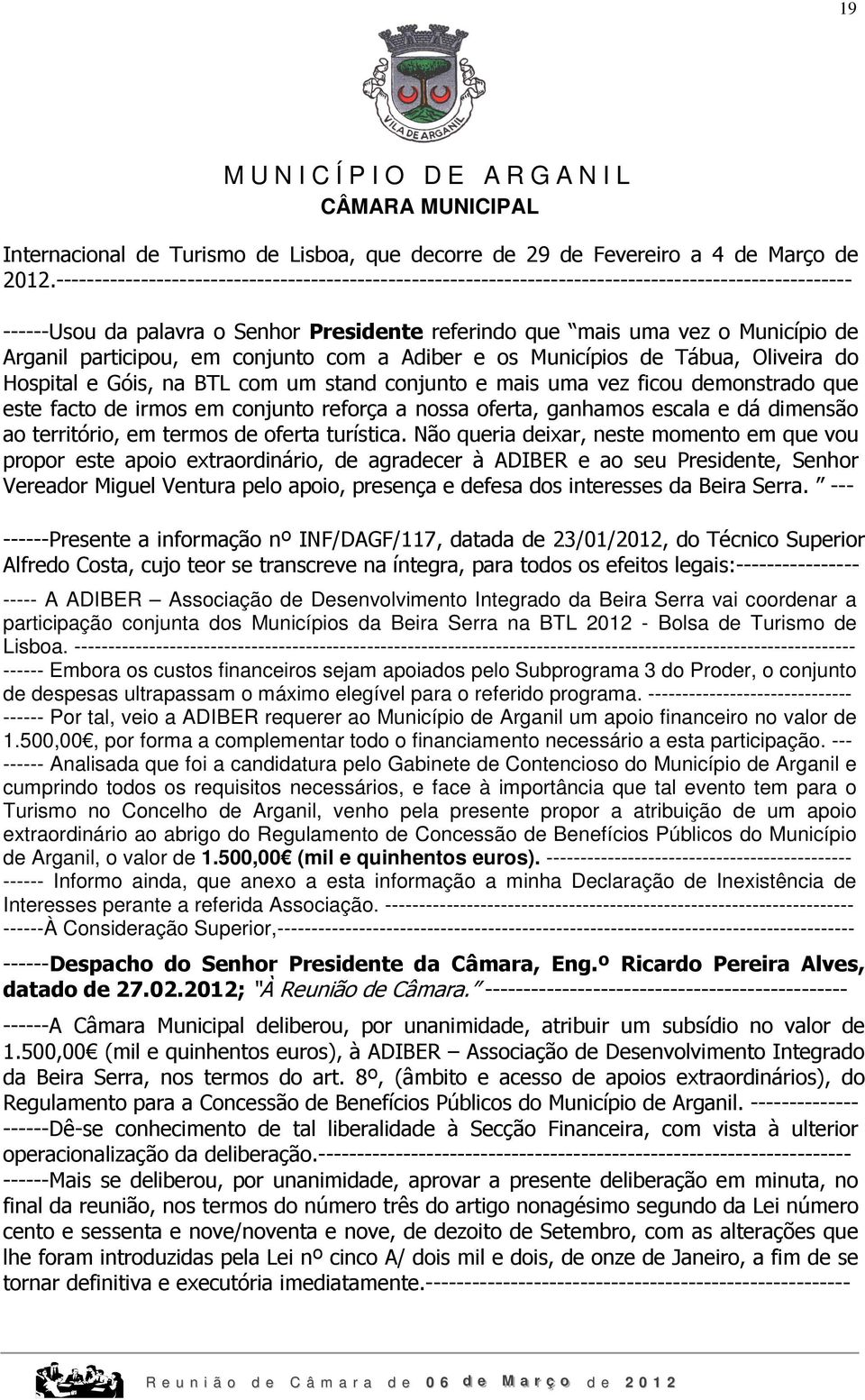 participou, em conjunto com a Adiber e os Municípios de Tábua, Oliveira do Hospital e Góis, na BTL com um stand conjunto e mais uma vez ficou demonstrado que este facto de irmos em conjunto reforça a