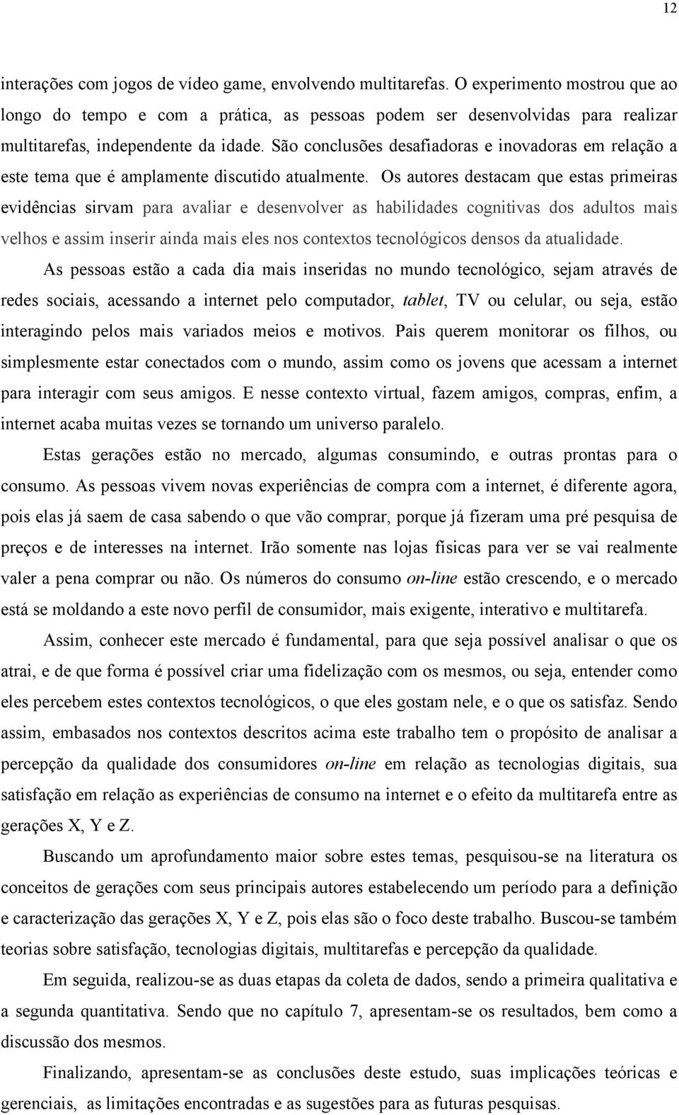 São conclusões desafiadoras e inovadoras em relação a este tema que é amplamente discutido atualmente.